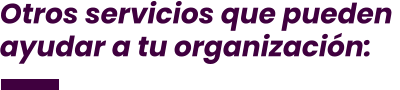 Otros servicios que pueden  ayudar a tu organización:
